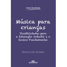 MÚSICA PARA CRIANÇAS - POSSIBILIDADES PARA A EDUCAÇÃO INFANTIL E O ENSINO FUNDAMENTAL