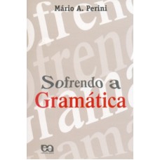 SOFRENDO A GRAMÁTICA - ENSAIOS SOBRE A LINGUAGEM