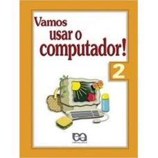 VAMOS USAR O COMPUTADOR - VOLUME 2 - COL. VAMOS USAR O COMPUTADOR! - 2