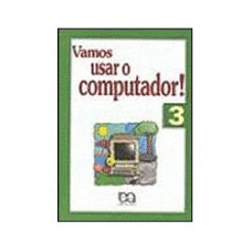 VAMOS USAR O COMPUTADOR - VOLUME 3 - COL. VAMOS USAR O COMPUTADOR! - 3