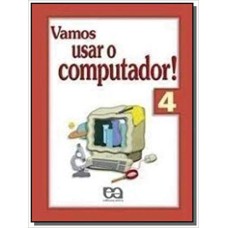 VAMOS USAR O COMPUTADOR - VOLUME 4 - COL. VAMOS USAR O COMPUTADOR! - 4