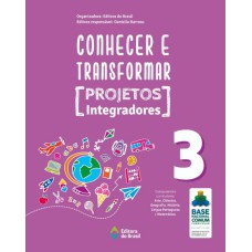 CONHECER E TRANSFORMAR - PROJETOS INTEGRADORES 3 - 3º ANO - ENSINO FUNDAMENTAL I