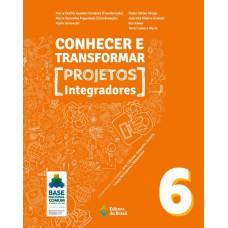 CONHECER E TRANSFORMAR - PROJETOS INTEGRADORES 6 - 6º ANO - ENSINO FUNDAMENTAL II