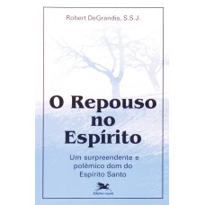 O REPOUSO NO ESPÍRITO - UM SURPREENDENTE E POLÊMICO DOM DO ESPÍRITO SANTO