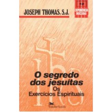 Segredo dos Jesuítas, O - Os Exercícios Espirituais                                   * - Coleção Experiência Inaciana