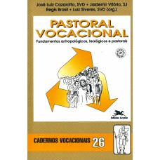 PASTORAL VOCACIONAL: FUNDAMENTOS ANTROPOLÓGICOS, TEOLÓGICOS E PASTORAIS - COLEÇÃO CADERNOS VOCACIONAIS