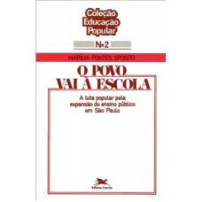 POVO VAI À ESCOLA, O - A LUTA POPULAR PELA EXPANSÃO DO ENSINO PÚBLICO EM SÃO PAULO - EDUCAÇÃO POPULAR