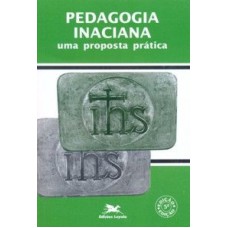 PEDAGOGIA INACIANA - UMA PROPOSTA PRÁTICA