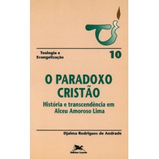 O PARADOXO CRISTÃO - HISTÓRIA E TRANSCENDÊNCIA EM ALCEU AMOROSO LIMA