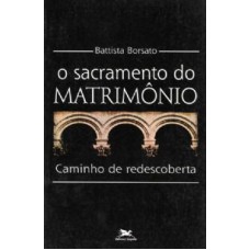 SACRAMENTO DO MATRIMÔNIO, O - CAMINHO DE REDESCOBERTA