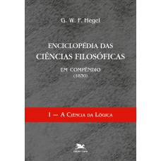 ENCICLOPÉDIA DAS CIÊNCIAS FILOSÓFICAS EM COMPÊNDIO (1830) - VOL. I: VOLUME I - A CIÊNCIA DA LÓGICA