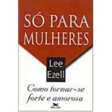 SO PARA MULHERES - COMO TORNAR-SE FORTE E AMOROSA - 1ª