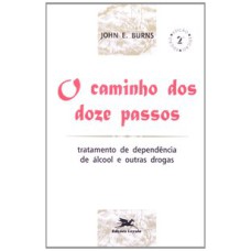 O CAMINHO DOS DOZE PASSOS - TRATAMENTO DE DEPENDÊNCIA DE ÁLCOOL E OUTRAS DROGAS