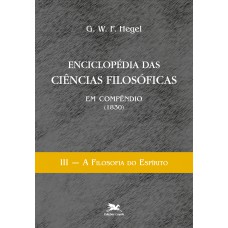 ENCICLOPÉDIA DAS CIÊNCIAS FILOSÓFICAS EM COMPÊNDIO (1830) - VOL. III: VOLUME III - A FILOSOFIA DO ESPÍRITO