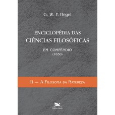 ENCICLOPÉDIA DAS CIÊNCIAS FILOSÓFICAS EM COMPÊNDIO (1830) - VOL. II: VOLUME II - A FILOSOFIA DA NATUREZA