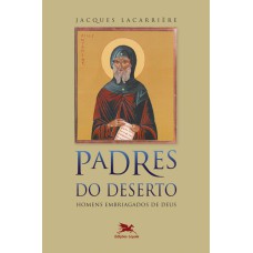 PADRES DO DESERTO - HOMENS EMBRIAGADOS DE DEUS