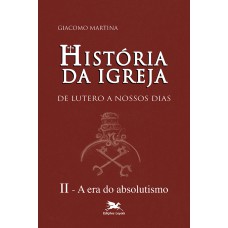 HISTÓRIA DA IGREJA DE LUTERO A NOSSOS DIAS - VOL. II: VOLUME II: A ERA DO ABSOLUTISMO