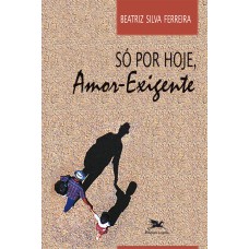 SÓ POR HOJE, AMOR-EXIGENTE