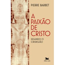 A PAIXÃO DE CRISTO SEGUNDO O CIRURGIÃO