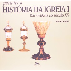 PARA LER A HISTÓRIA DA IGREJA I: DAS ORIGENS AO SÉCULO XV