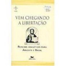 VEM CHEGANDO A LIBERTACAO - ROTEIROS HOMILETICOS PARA ADVENTO E NATAL - 1