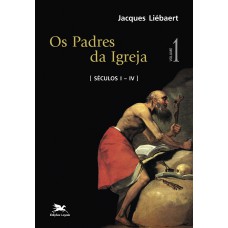 OS PADRES DA IGREJA - VOL. I: VOLUME I: SÉCULOS I A IV