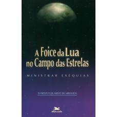 A FOICE DA LUA NO CAMPO DAS ESTRELAS - MINISTRAR EXÉQUIAS