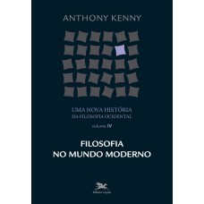 UMA NOVA HISTÓRIA DA FILOSOFIA OCIDENTAL - VOL. IV: VOLUME IV - FILOSOFIA NO MUNDO MODERNO