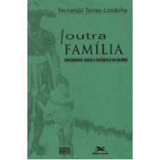 Outra família, A - Concubinato, Igreja e escândalo na colônia - Temas e Perspectivas