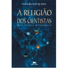 Religião dos cientistas, A - Uma leitura psicológica - Cristianismo e Modernidade