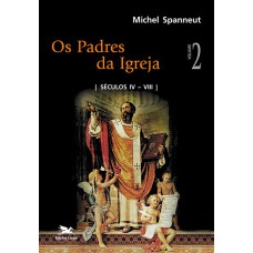 OS PADRES DA IGREJA - VOL. II - VOLUME II: SÉCULOS IV A VIII