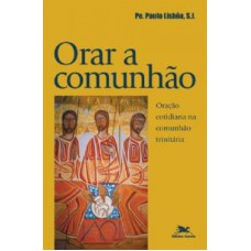 ORAR A COMUNHÃO - ORAÇÃO COTIDIANA PARA COMUNHÃO TRINITÁRIA - EXERCÍCIOS INACIANOS