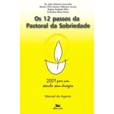 OS DOZE PASSOS DA PASTORAL DA SOBRIEDADE - 2001 POR UM SÉCULO SEM DROGAS - MANUAL DO AGENTE