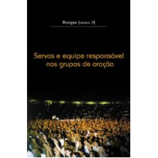 SERVOS E EQUIPE RESPONSÁVEL NOS GRUPOS DE ORAÇÃO - FUNDAMENTOS DA RENOVAÇÃO