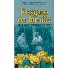 RESGATE DA FAMÍLIA - PARA UMA CIVILIZAÇÃO DO AMOR