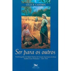 SER PARA OS OUTROS - PERFIL BIOGRÁFICO DE MADRE PAULINA DO CORAÇÃO AGONIZANTE DE JESUS AMÁBILE LÚCIA VISINTAINER - 1865-1942