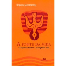 A FONTE DA VIDA - O ESPÍRITO SANTO E A TEOLOGIA DA VIDA