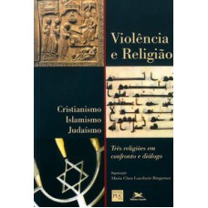 VIOLÊNCIA E RELIGIÃO - CRISTIANISMO, ISLAMISMO, JUDAÍSMO