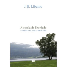 A ESCOLA DA LIBERDADE - SUBSÍDIOS PARA MEDITAR