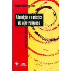 A INTUIÇÃO E A MÍSTICA DO AGIR RELIGIOSO