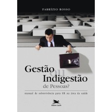 GESTÃO OU INDIGESTÃO DE PESSOAS - MANUAL DE SOBREVIVÊNCIA PARA RH NA ÁREA DA SAÚDE