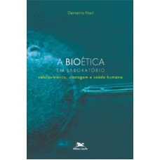 BIOÉTICA EM LABORATÓRIO, A - CÉLULAS TRONCO CLONAGEM E SAÚDE HUMANA