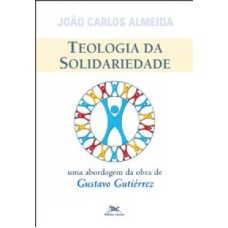 TEOLOGIA DA SOLIDARIEDADE - UMA ABORDAGEM DA OBRA DE GUSTAVO GUTIÉRREZ - PERSPECTIVAS TEOLÓGICAS