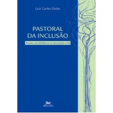 PASTORAL DA INCLUSÃO - PESSOAS COM DEFICIÊNCIA NA COMUNIDADE CRISTÃ - ENFOQUES E PERSPECTIVAS PASTORAIS