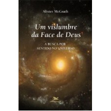 UM VISLUMBRE DA FACE DE DEUS - A BUSCA POR SENTIDO NO UNIVERSO - ESPIRITUALIDADE