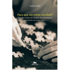 PARA QUE UM ETHOS MUNDIAL? - RELIGIÃO E ÉTICA EM TEMPOS DE GLOBALIZAÇÃO CONVERSANDO COM JÜRGEN HOEREN