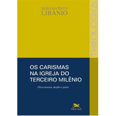 OS CARISMAS NA IGREJA DO TERCEIRO MILÊNIO - DISCERNIMENTO, DESAFIOS E PRÁXIS