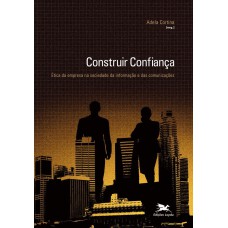 CONSTRUIR CONFIANÇA - ÉTICA DA EMPRESA NA SOCIEDADE DA INFORMAÇÃO E DAS COMUNICAÇÕES