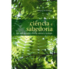 CIÊNCIA E SABEDORIA - UM DIÁLOGO ENTRE CIÊNCIA NATURAL E TEOLOGIA