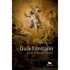 O GUIA TRINITÁRIO PARA A ESCATOLOGIA